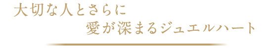 大切な人とさらに愛が深まるジュエルハート